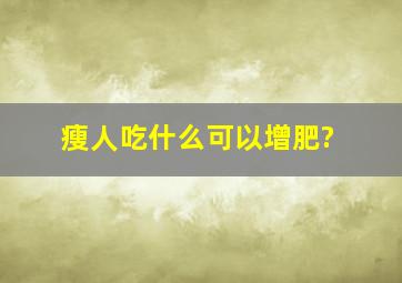 瘦人吃什么可以增肥?