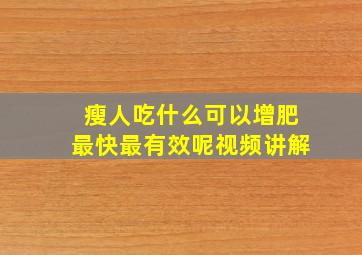 瘦人吃什么可以增肥最快最有效呢视频讲解