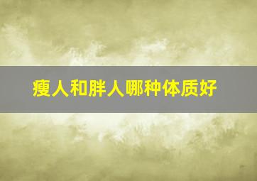 瘦人和胖人哪种体质好