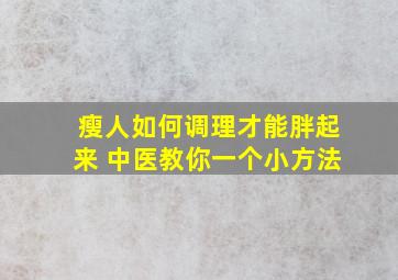 瘦人如何调理才能胖起来 中医教你一个小方法