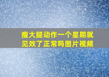 瘦大腿动作一个星期就见效了正常吗图片视频