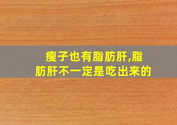 瘦子也有脂肪肝,脂肪肝不一定是吃出来的