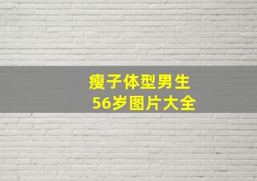 瘦子体型男生56岁图片大全