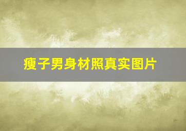 瘦子男身材照真实图片