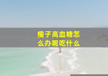 瘦子高血糖怎么办呢吃什么