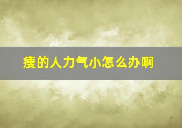 瘦的人力气小怎么办啊