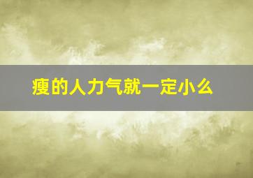 瘦的人力气就一定小么