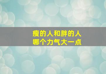 瘦的人和胖的人哪个力气大一点