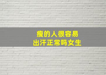 瘦的人很容易出汗正常吗女生