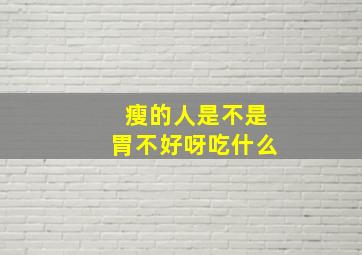 瘦的人是不是胃不好呀吃什么