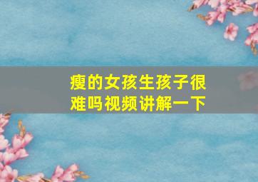 瘦的女孩生孩子很难吗视频讲解一下