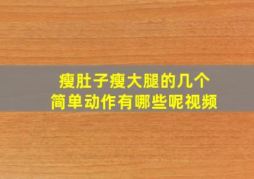 瘦肚子瘦大腿的几个简单动作有哪些呢视频