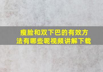 瘦脸和双下巴的有效方法有哪些呢视频讲解下载