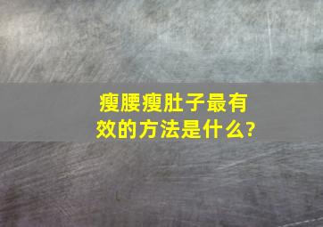 瘦腰瘦肚子最有效的方法是什么?