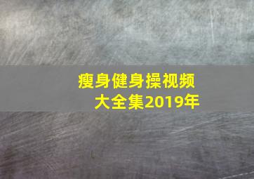 瘦身健身操视频大全集2019年