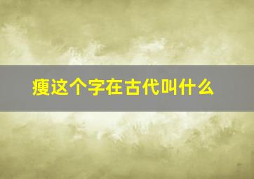 瘦这个字在古代叫什么