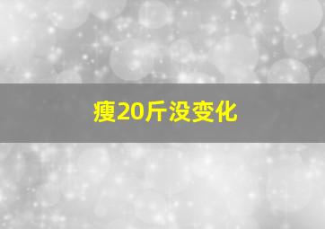 瘦20斤没变化