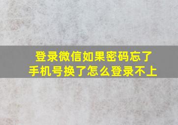 登录微信如果密码忘了手机号换了怎么登录不上