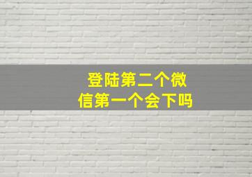 登陆第二个微信第一个会下吗