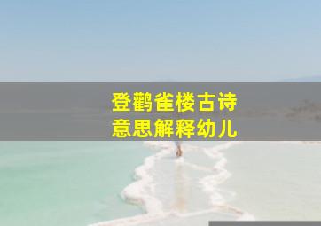 登鹳雀楼古诗意思解释幼儿