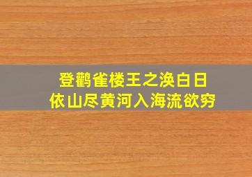 登鹳雀楼王之涣白日依山尽黄河入海流欲穷