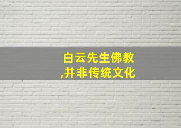 白云先生佛教,并非传统文化