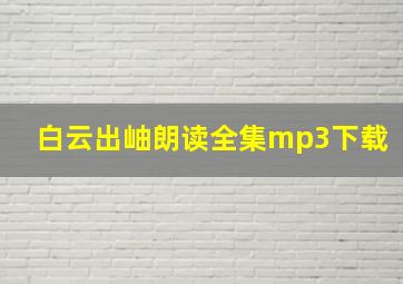 白云出岫朗读全集mp3下载