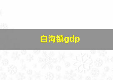 白沟镇gdp