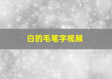 白的毛笔字视频