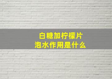 白糖加柠檬片泡水作用是什么