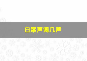 白菜声调几声