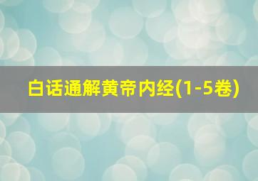 白话通解黄帝内经(1-5卷)