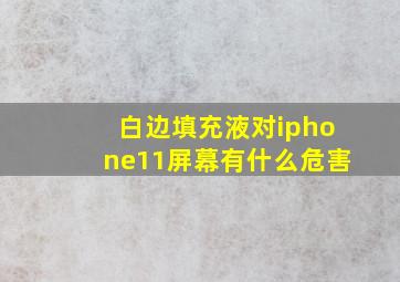 白边填充液对iphone11屏幕有什么危害