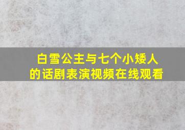 白雪公主与七个小矮人的话剧表演视频在线观看