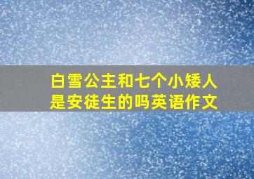 白雪公主和七个小矮人是安徒生的吗英语作文