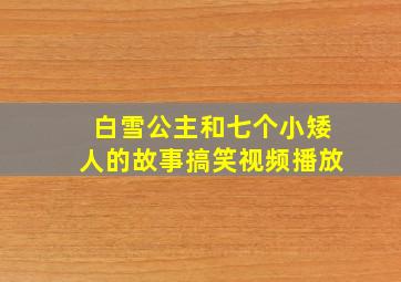 白雪公主和七个小矮人的故事搞笑视频播放