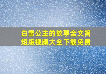 白雪公主的故事全文简短版视频大全下载免费