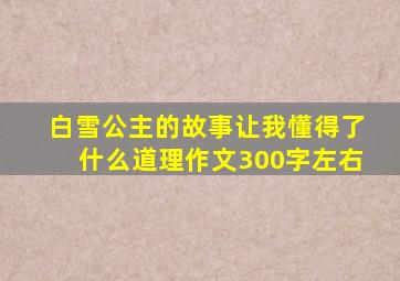 白雪公主的故事让我懂得了什么道理作文300字左右