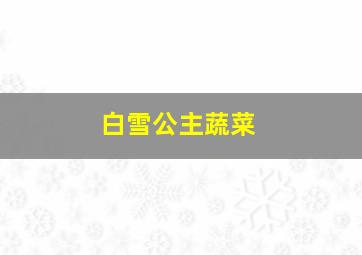 白雪公主蔬菜