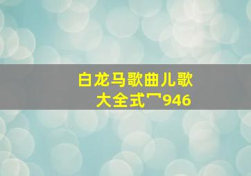 白龙马歌曲儿歌大全式冖946