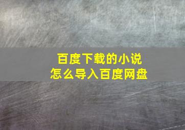 百度下载的小说怎么导入百度网盘