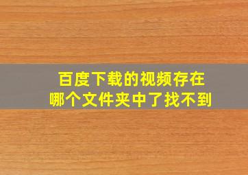 百度下载的视频存在哪个文件夹中了找不到