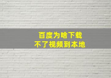 百度为啥下载不了视频到本地