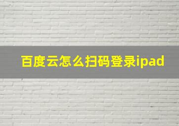 百度云怎么扫码登录ipad