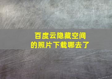 百度云隐藏空间的照片下载哪去了