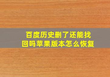 百度历史删了还能找回吗苹果版本怎么恢复