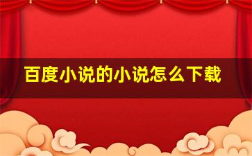 百度小说的小说怎么下载