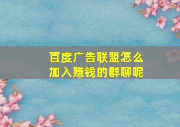 百度广告联盟怎么加入赚钱的群聊呢