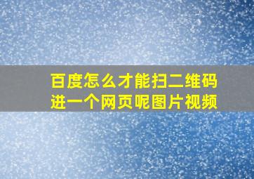 百度怎么才能扫二维码进一个网页呢图片视频