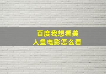 百度我想看美人鱼电影怎么看